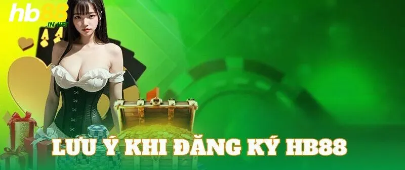 Các lưu ý quan trọng hàng đầu khi thực hiện đăng ký tại HB88